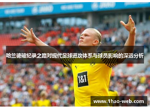 哈兰德破纪录之路对现代足球进攻体系与球员影响的深远分析