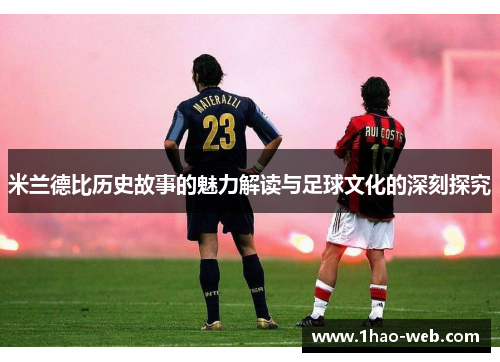 米兰德比历史故事的魅力解读与足球文化的深刻探究
