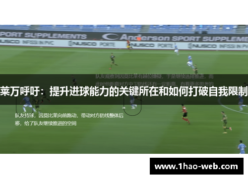 莱万呼吁：提升进球能力的关键所在和如何打破自我限制