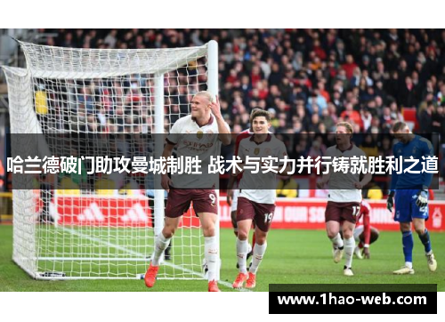 哈兰德破门助攻曼城制胜 战术与实力并行铸就胜利之道