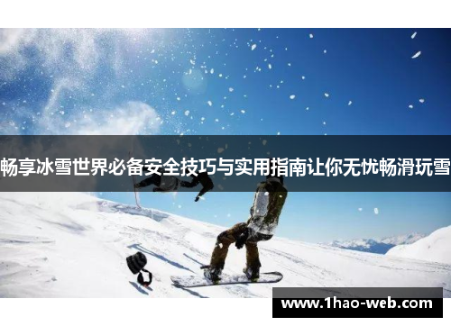 畅享冰雪世界必备安全技巧与实用指南让你无忧畅滑玩雪