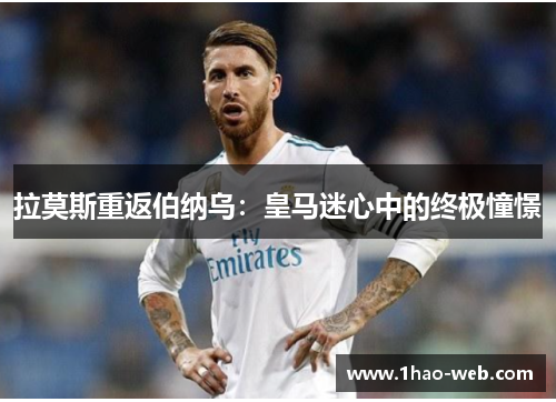 拉莫斯重返伯纳乌：皇马迷心中的终极憧憬
