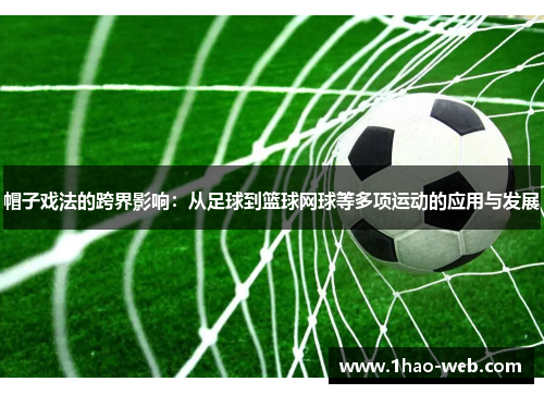 帽子戏法的跨界影响：从足球到篮球网球等多项运动的应用与发展