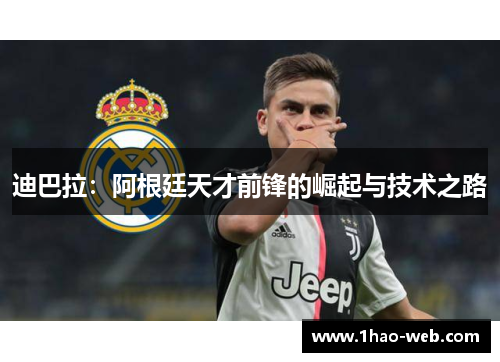 迪巴拉：阿根廷天才前锋的崛起与技术之路