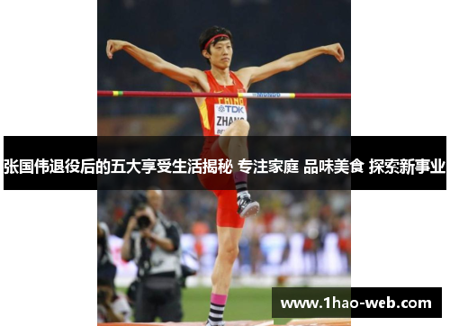 张国伟退役后的五大享受生活揭秘 专注家庭 品味美食 探索新事业