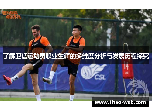 了解卫猛运动员职业生涯的多维度分析与发展历程探究